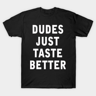 Dudes just taste better T-Shirt